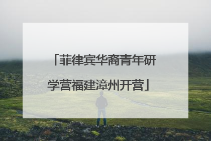 菲律宾华裔青年研学营福建漳州开营